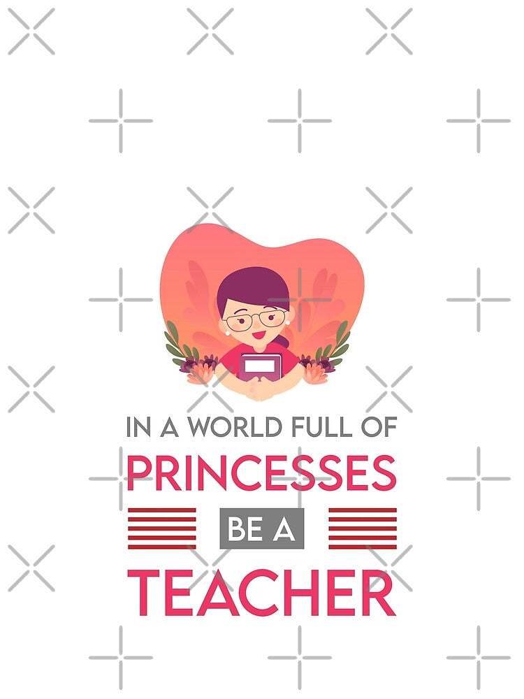 In a World Full Of Princesses Be a Teacher by MJLdesigns