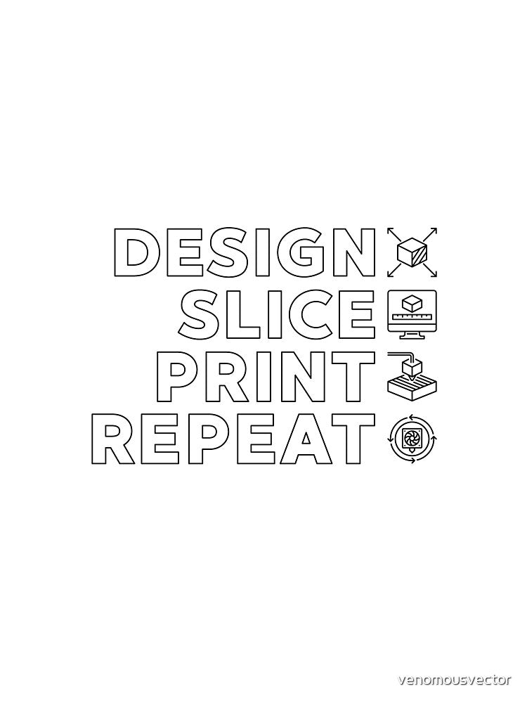 Design Slice Print Repeat creative 3D Printing Design by venomousvector