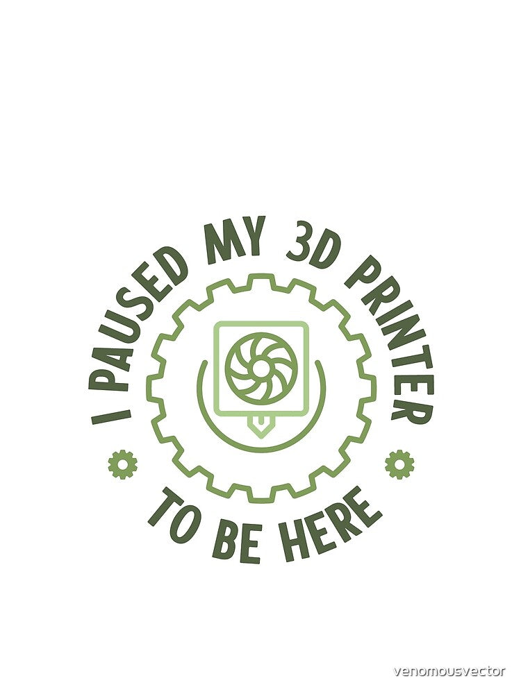 I Paused My 3D Printer To Be Here creative 3D Printing funny Design by venomousvector