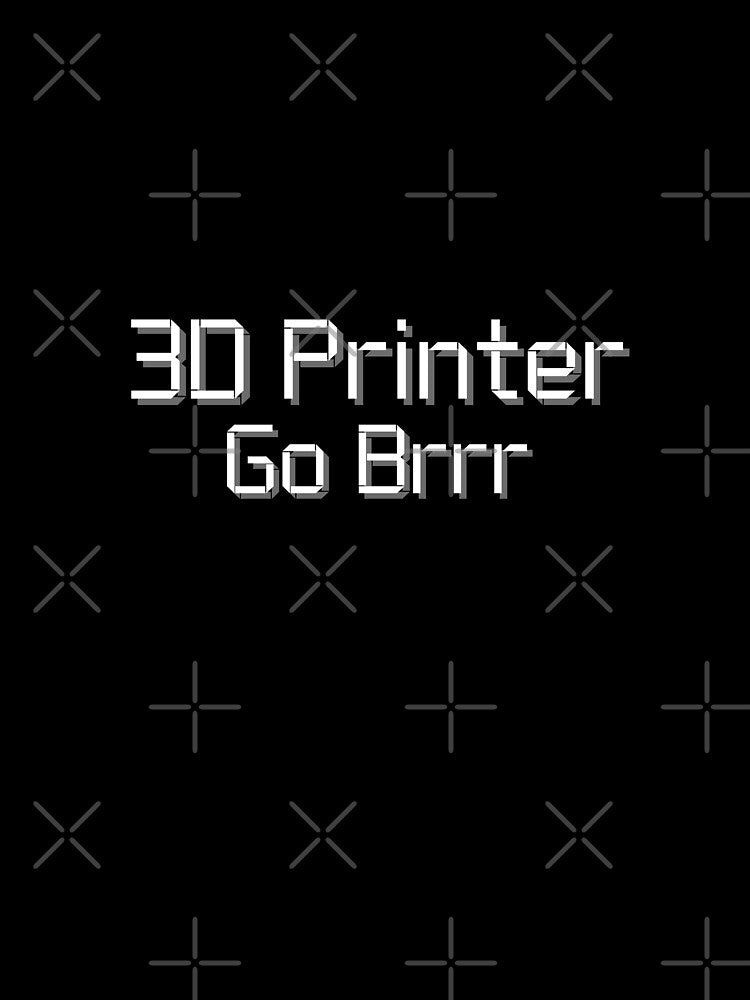 3D Printer Go Brrr by ToplineDesigns