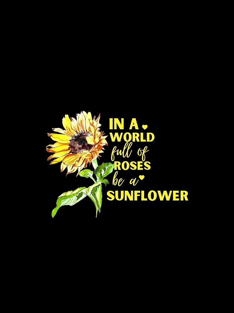 In A World Full Of Roses Be A Sunflower by Lv28021