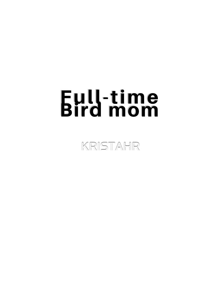 Full-time bird mom full time bird lover by KRISTAHR