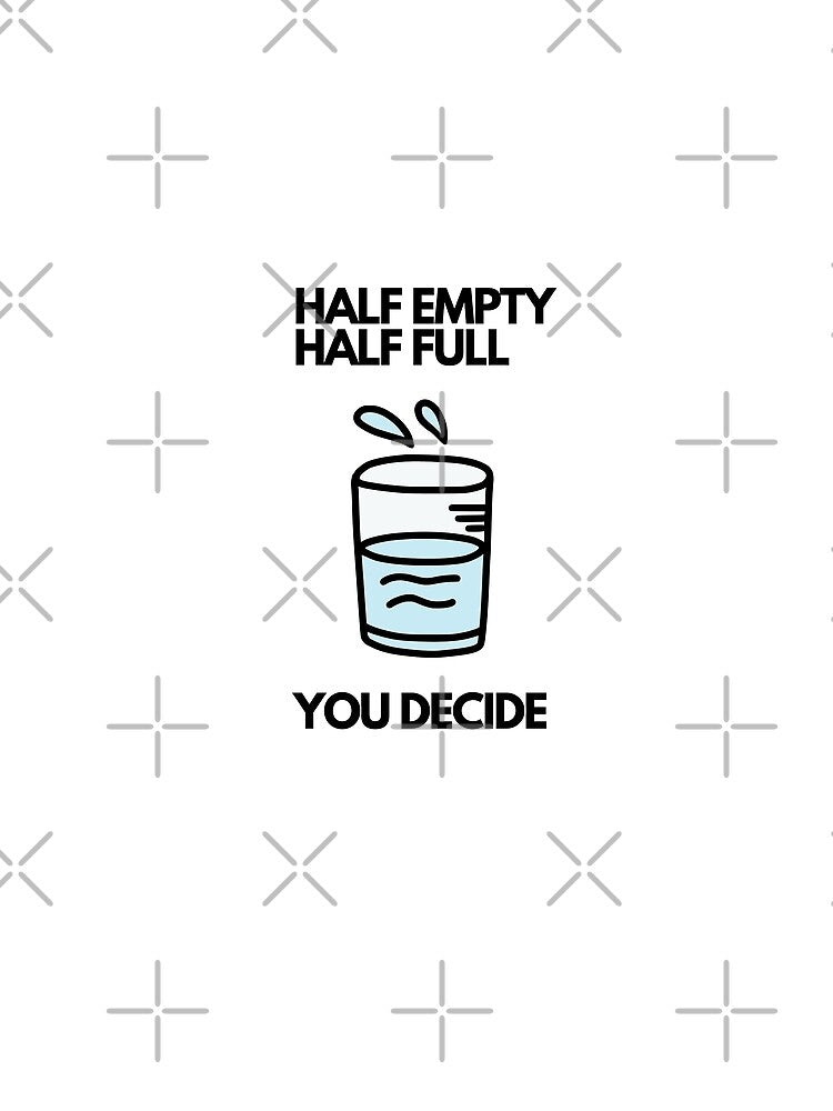 Half Empty Half Full You Decide T-shirt, Half empty glass T-shirt, Half full glass T-shirt, Half empty T-shirt, Half full T-shirt, You decide T-shirt, Glass of water T-shirt by DianaN22