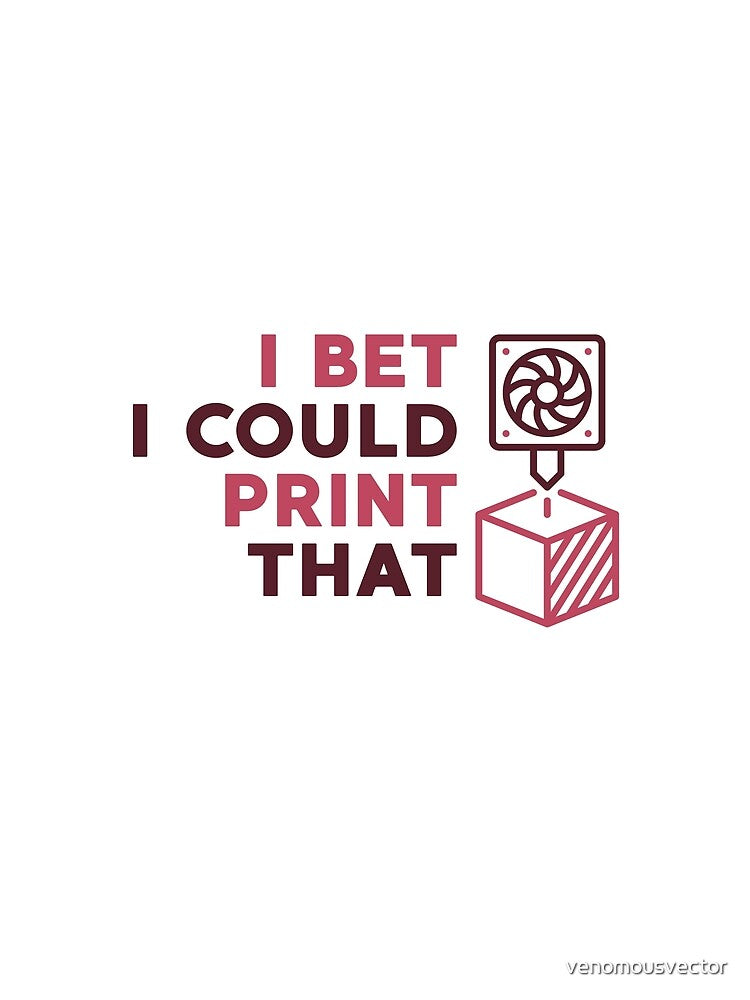 I Bet I Could Print That minimal 3D Printing Design by venomousvector