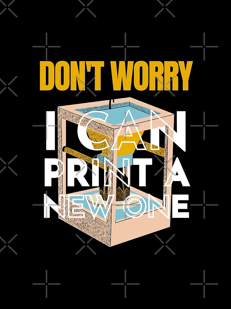 Don't Worry I Can Print a New One 3D Printing by Anton Ashraf