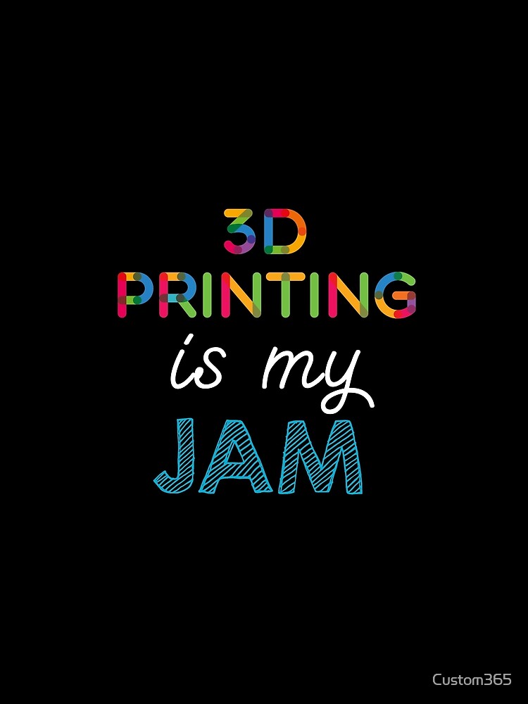 3D Printing is my Jam. Funny 3D Printing Design by Custom365