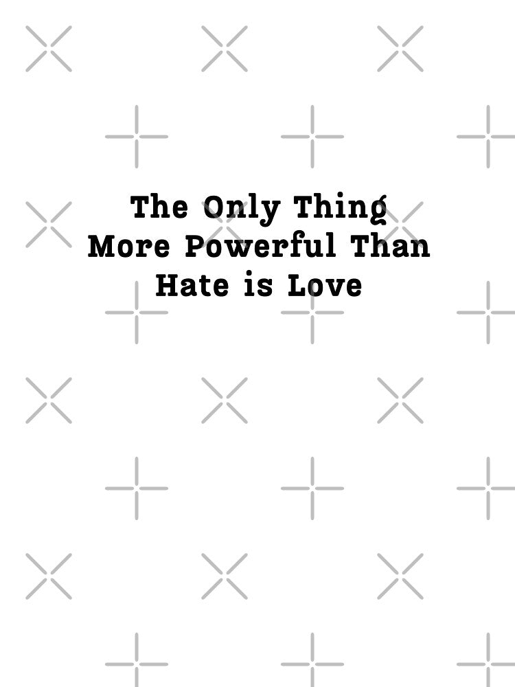 The Only Thing More Powerful Than Hate Is Love Subtle Black Quote by first-shirt ⭐ ⭐ ⭐ ⭐ ⭐