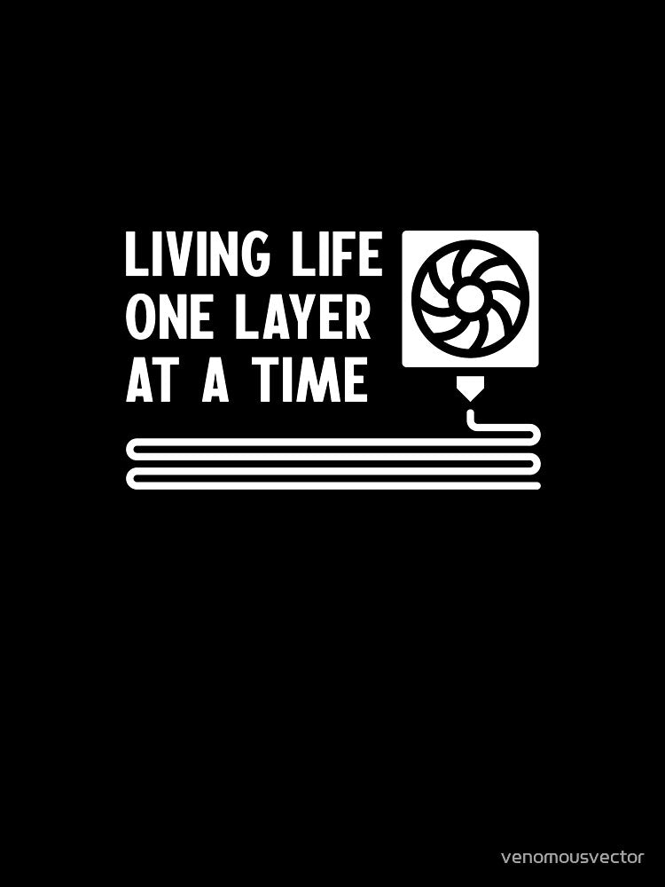 Living Life One Layer At A Time - 3D printer Nozzle and Extruder funny minimal design by venomousvector