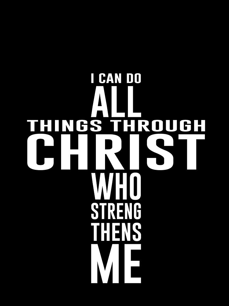 I Can Do All Things Through Christ Who Strengthens Me - Strength & Faith Quote by itsjuztin