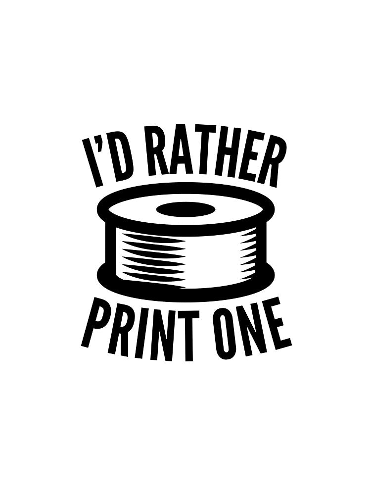 3D Printing Funny Quote - I'd Rather Print One by HalpinDesign
