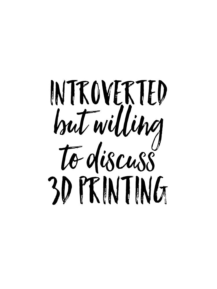 3D Printing Funny Quote - Introverted Printer by HalpinDesign
