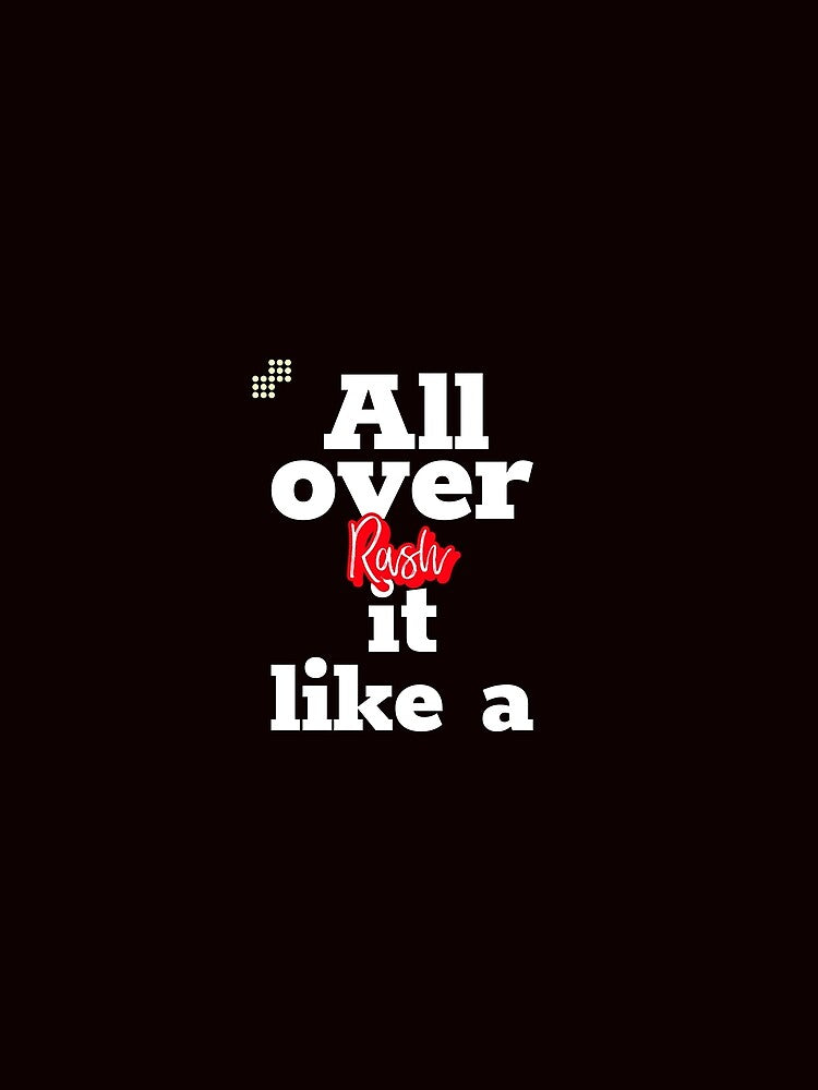 All over it like a Rash T-Shirt by maztronics