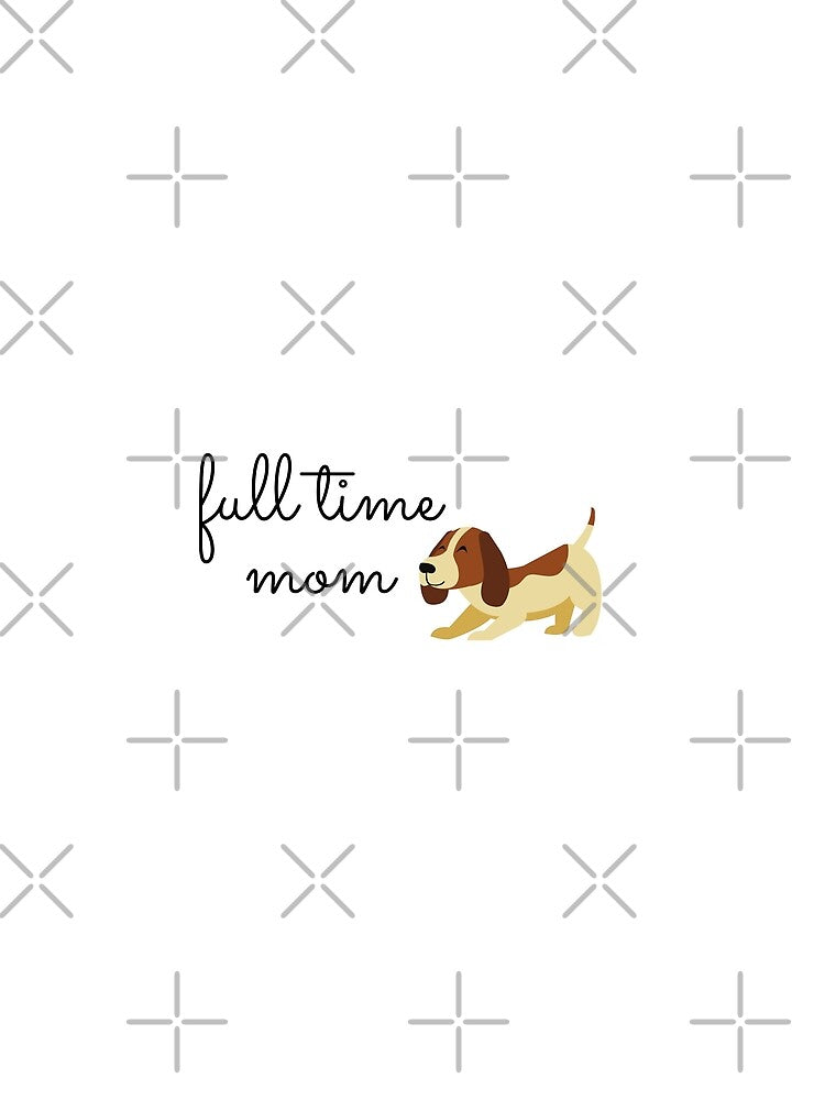 Full time dog mom by hillarymoore06