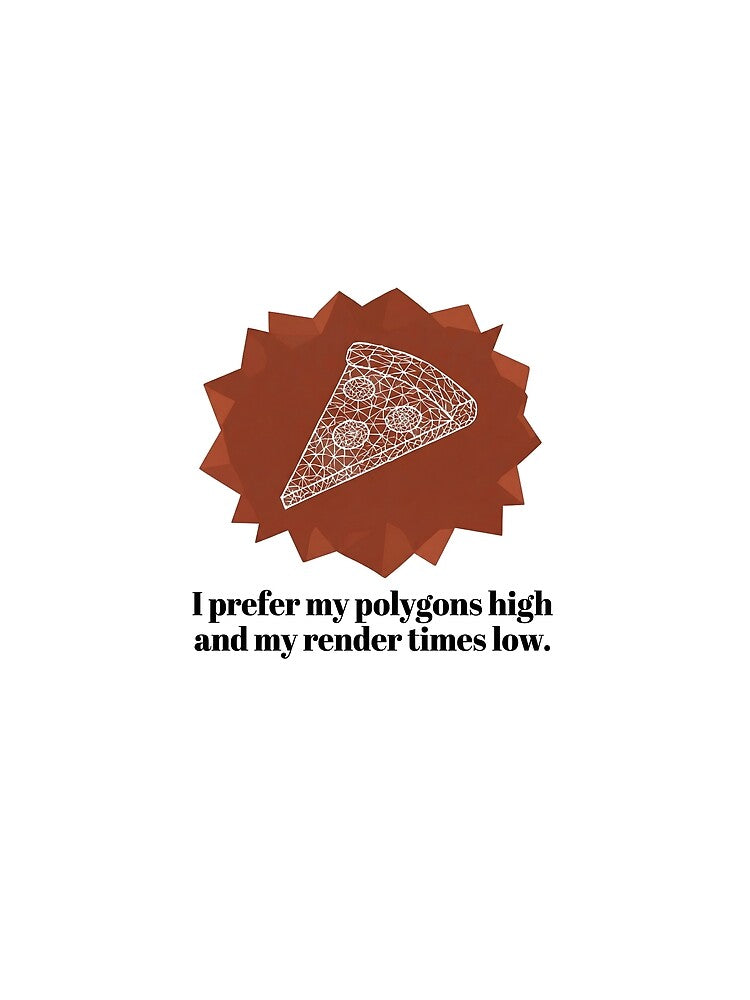 I prefer my polygons high and my render times low by SocialStaticz