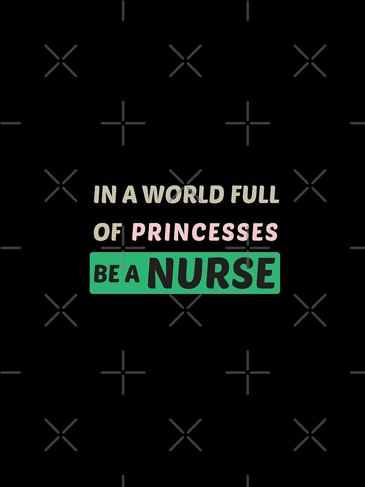 In A World Full Of Princesses Be A Nurse , Funny Gift Idea For Nurse by awesomedraw
