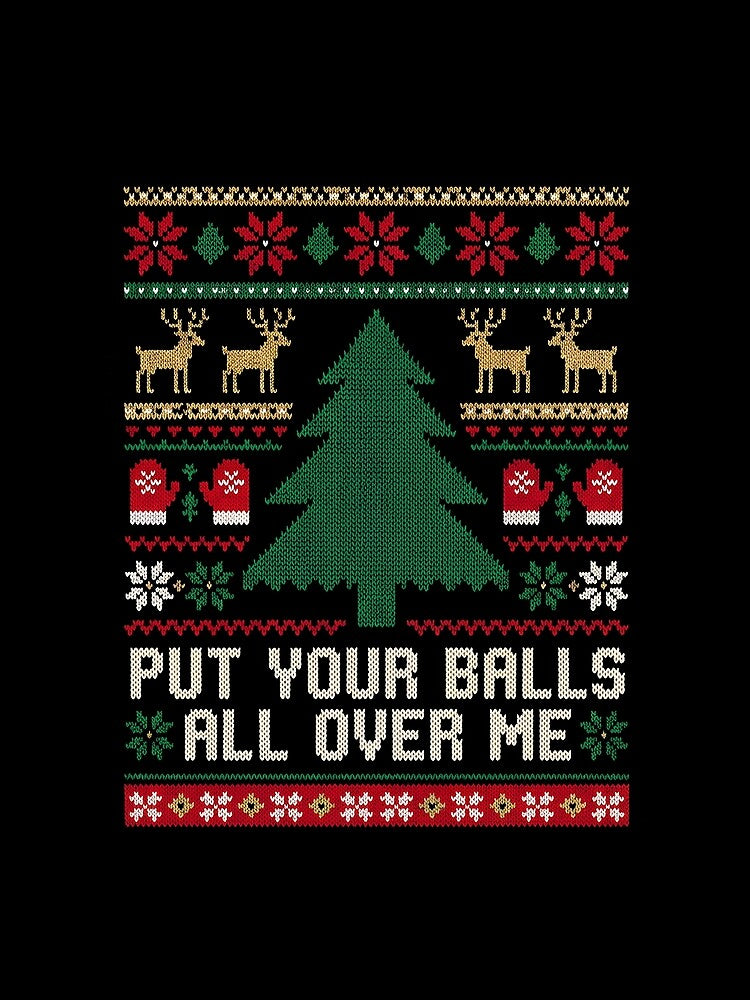 Put Your Balls All Over Me Women's Inappropriate Christmas Gear by DynamicDesign