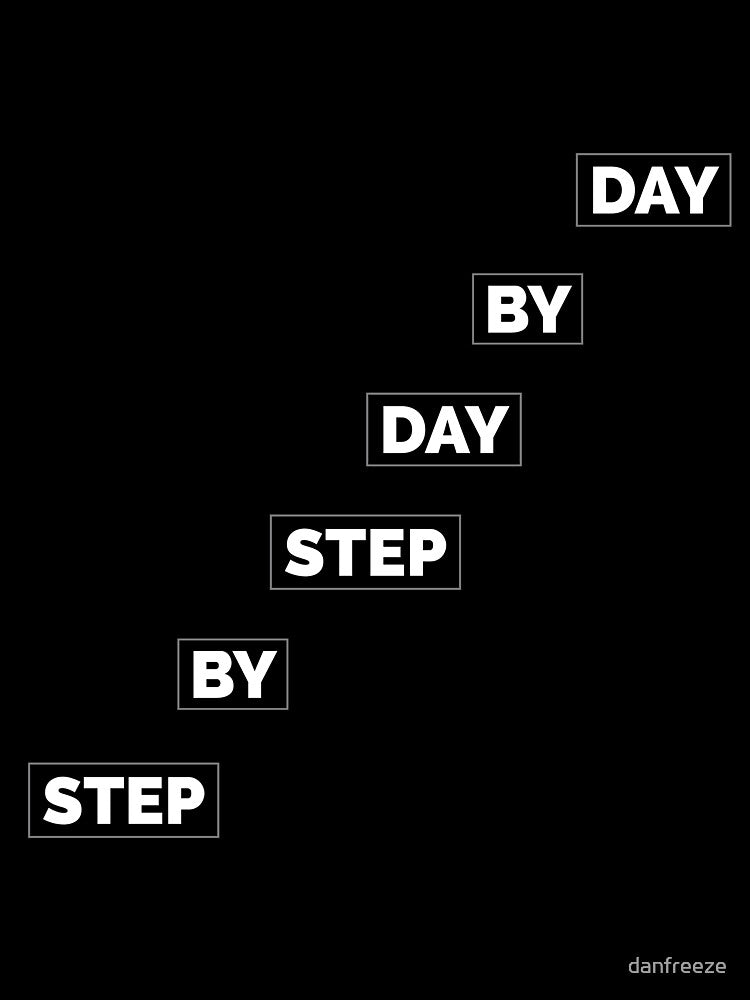 Step by step day by day. don't forget the inspirational word by danfreeze