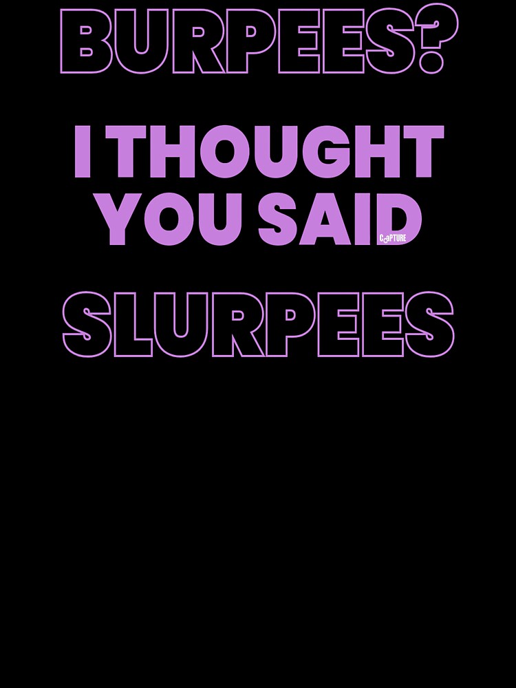 Burpees I Thought You Said Slurpees by BrendaNielsen