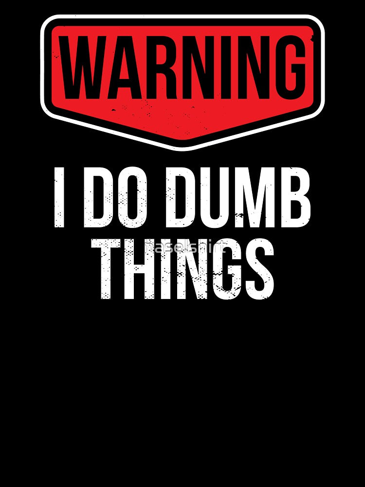 I Do Dumb Things Sarcasm Sarcastic Funny Joke Gift by haselshirt