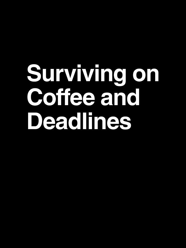 Surviving on Coffee and Deadlines by AwkwardClothes
