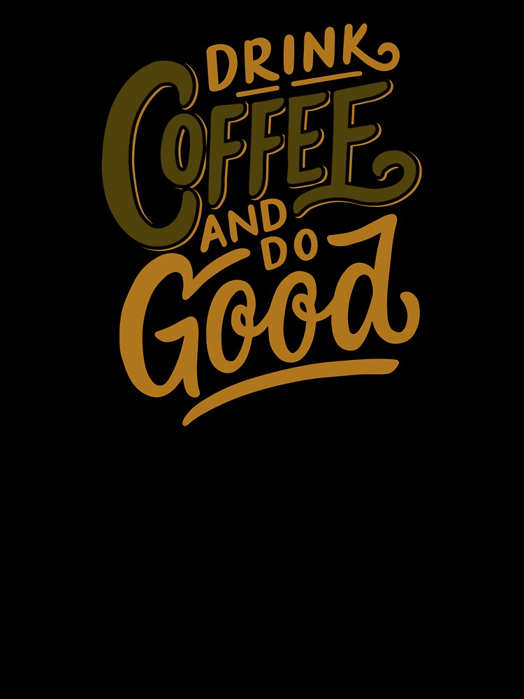 Drink Coffee and Do Good Mantra Graphic Tee by southernhumorco