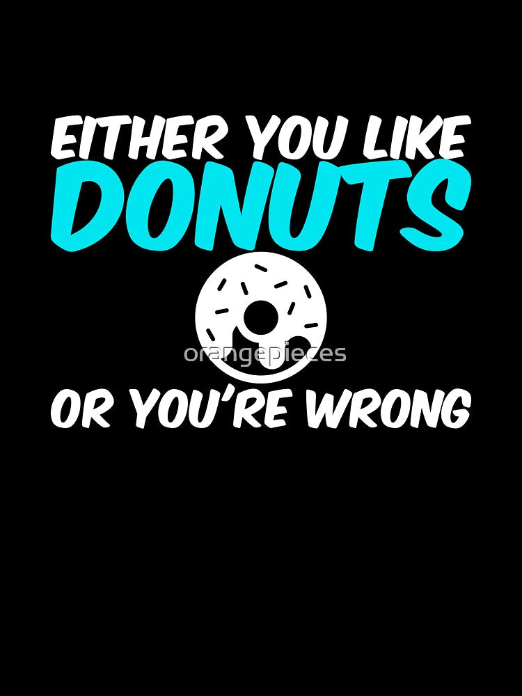 Either You Like Donuts or You're Wrong Shirt by Orange Pieces