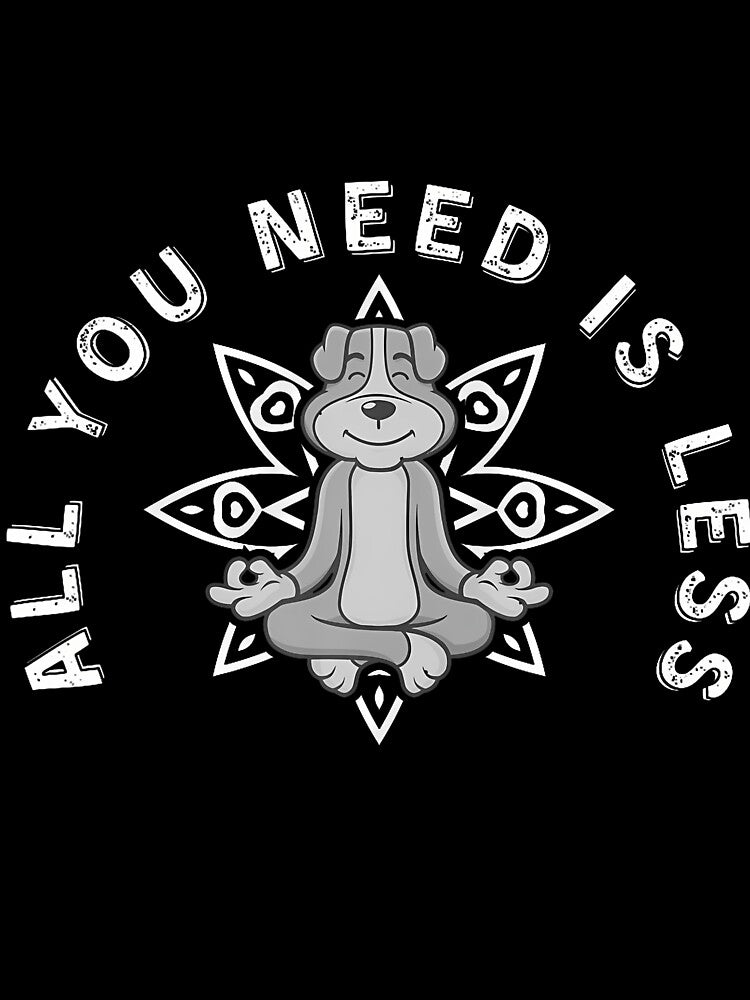 All You Need Is Less Dog Yoga by RuthSheila