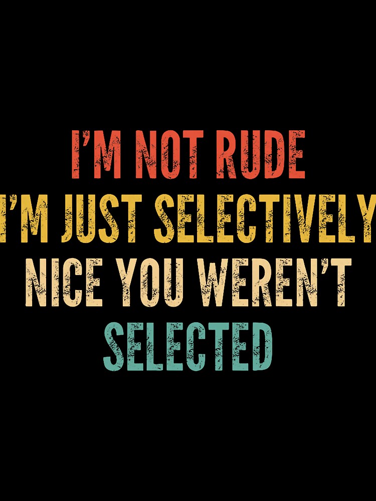 I’m Not Rude Selectively Nice Funny Quote by ImeldaSparks