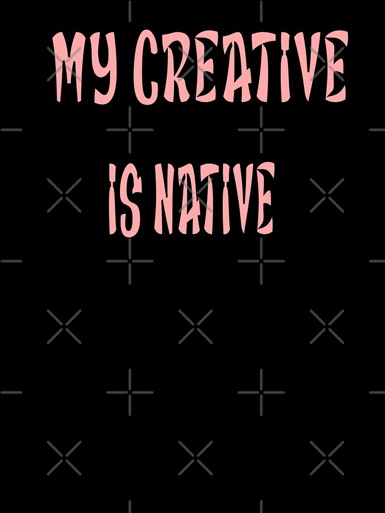 My Creative Is Native – Artistic & Originality Design – Creative Mind Gift by sednalafandy79