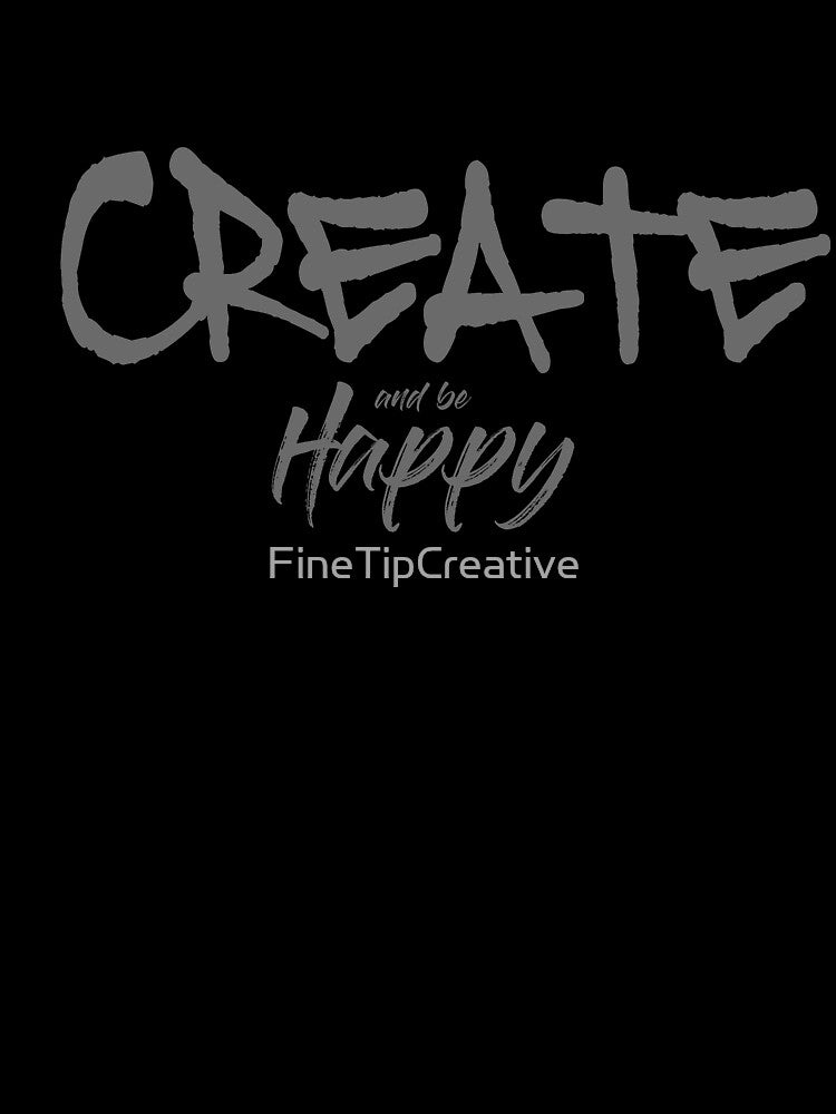 CREATE AND BE HAPPY by FineTipCreative