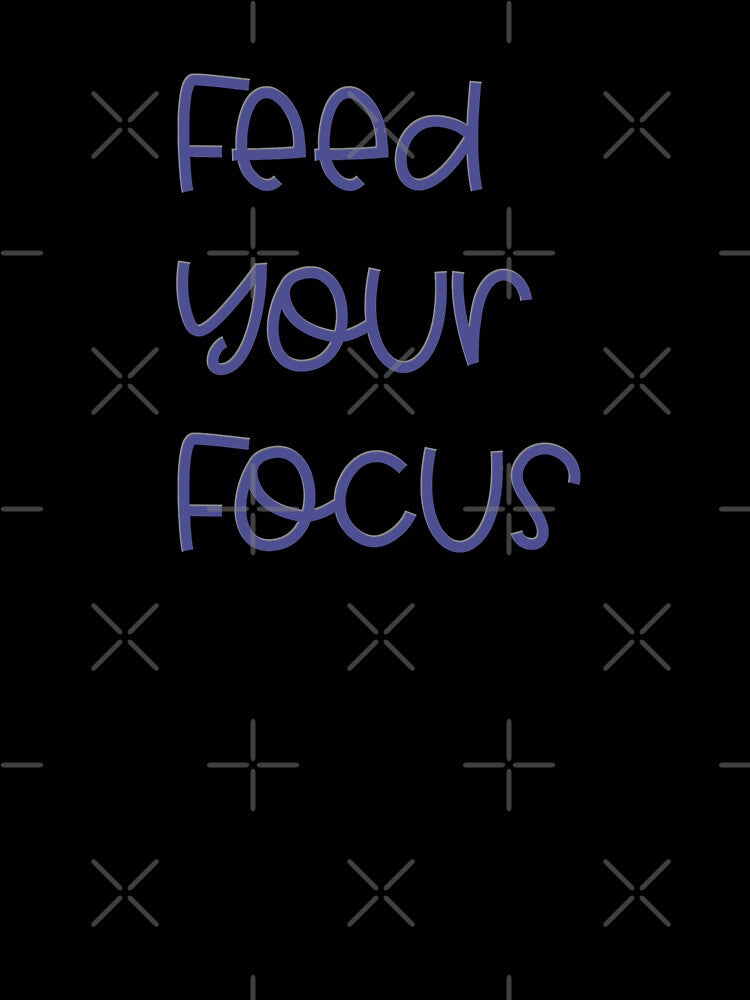 Feed Your Focus by madtoyman