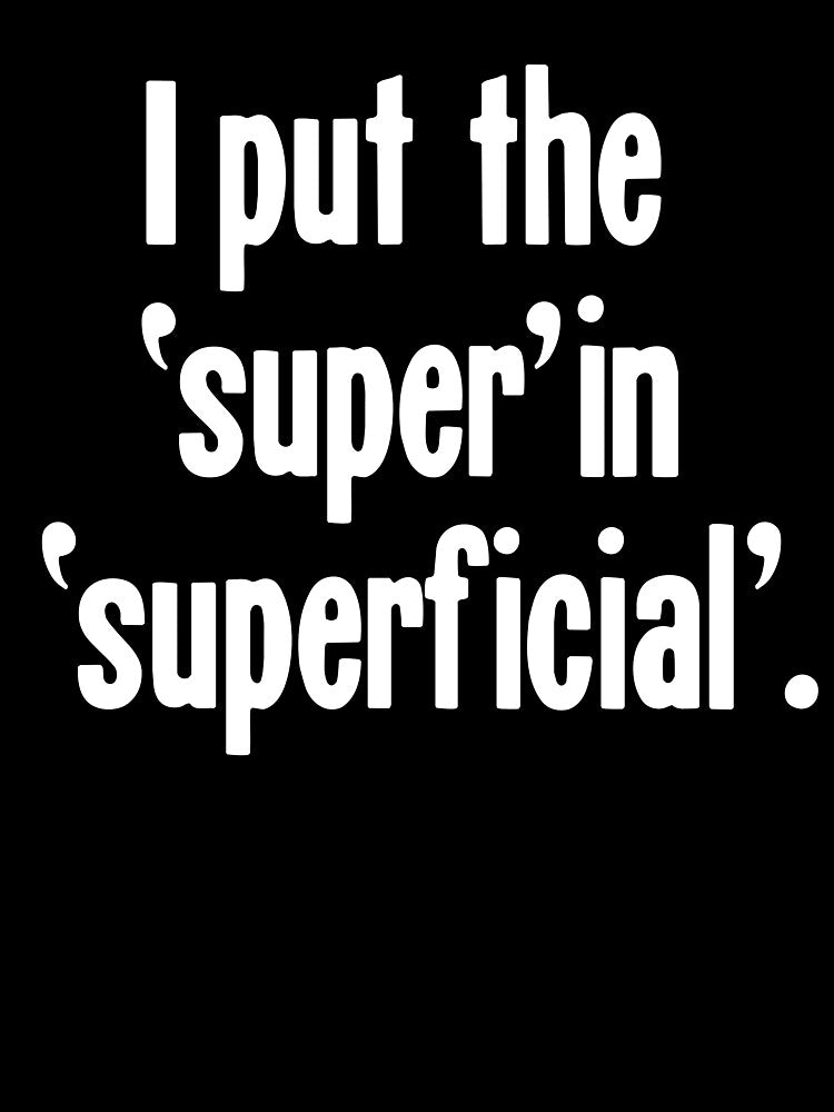 I Put the 'Super' In 'Superficial' by Good-Looking Corpse