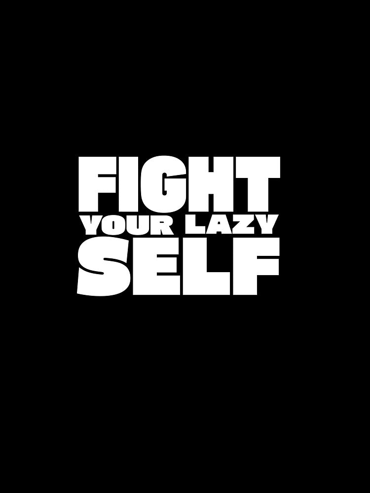 Fight Your Lazy Self by TheFineShirt