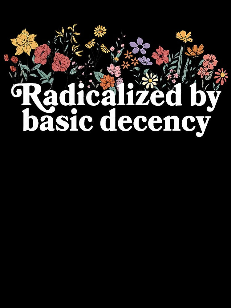 Women Floral Radicalized By Basic Decency Democracy Humor Design by susannenovak