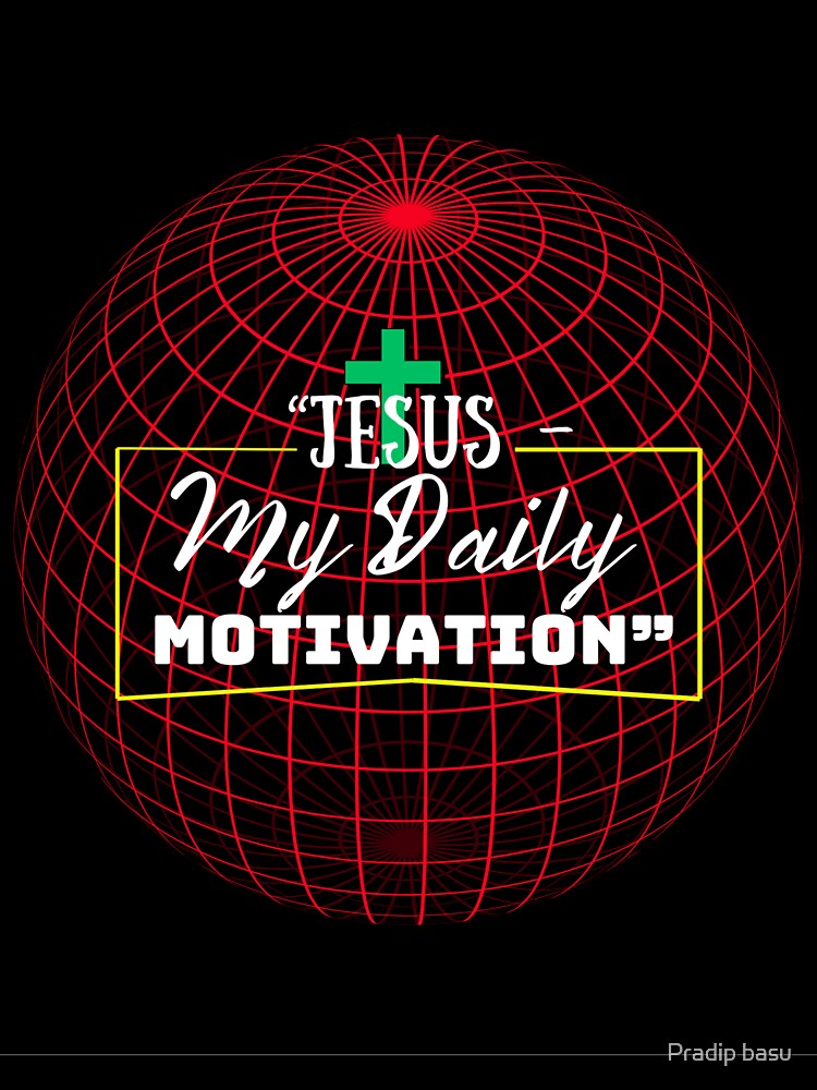 Jesus – My Daily Motivation | Faith Inspiration Christian T-Shirt by Pradip basu