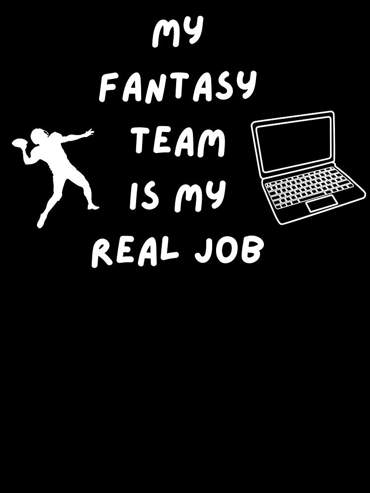 My Fantasy Team is My Real Job - Fantasy Football by JapplesBrewer