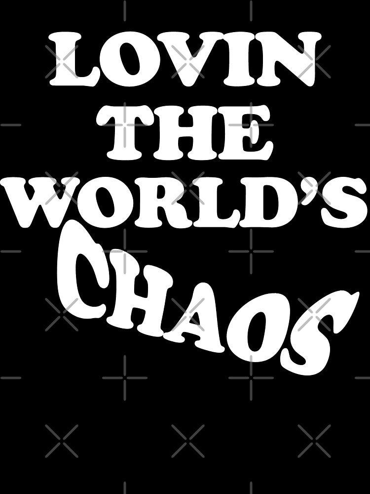 Lovin The Worlds Chaos by TheInkRaven