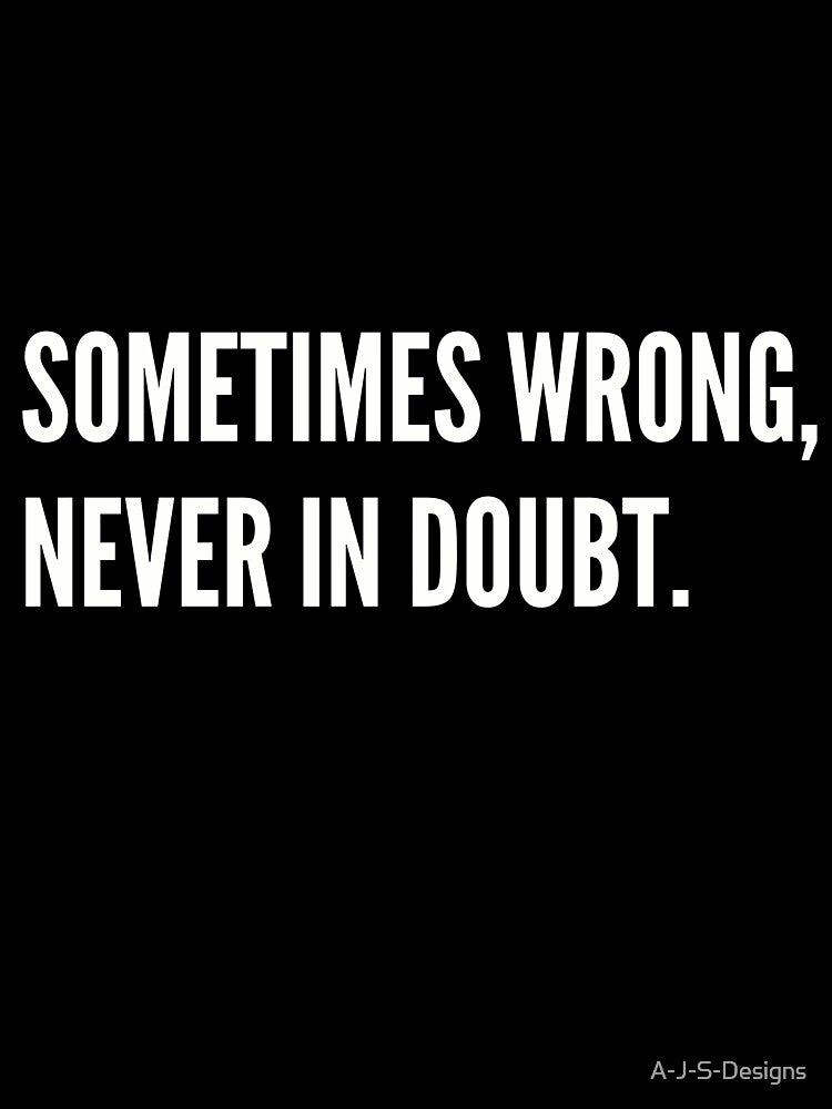 Sometimes wrong, never in doubt. Funny Sarcastic by A-J-S-Designs
