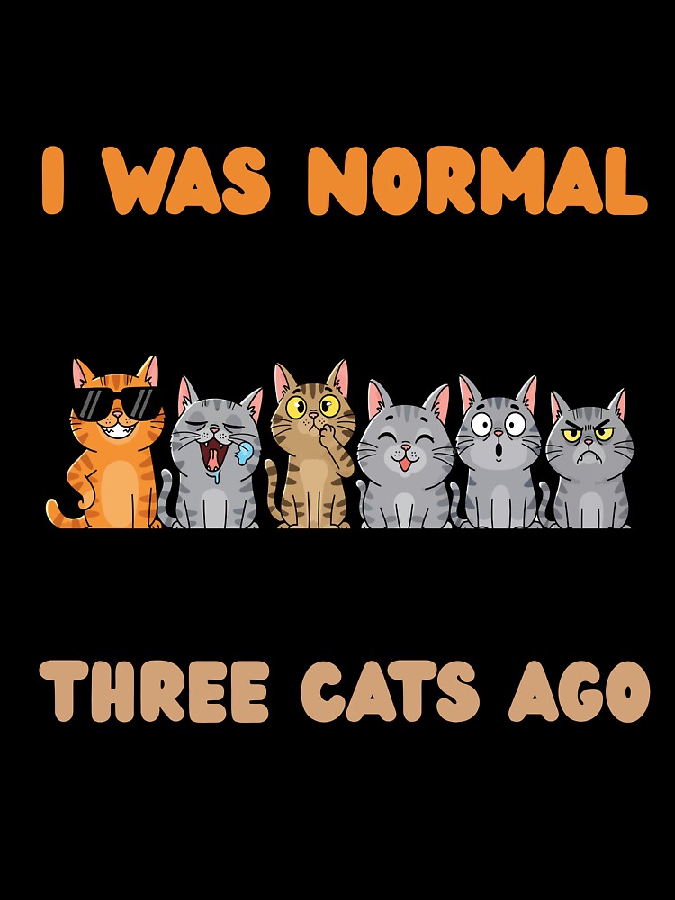 I was normal three cats ago by The Desert Rose Designs
