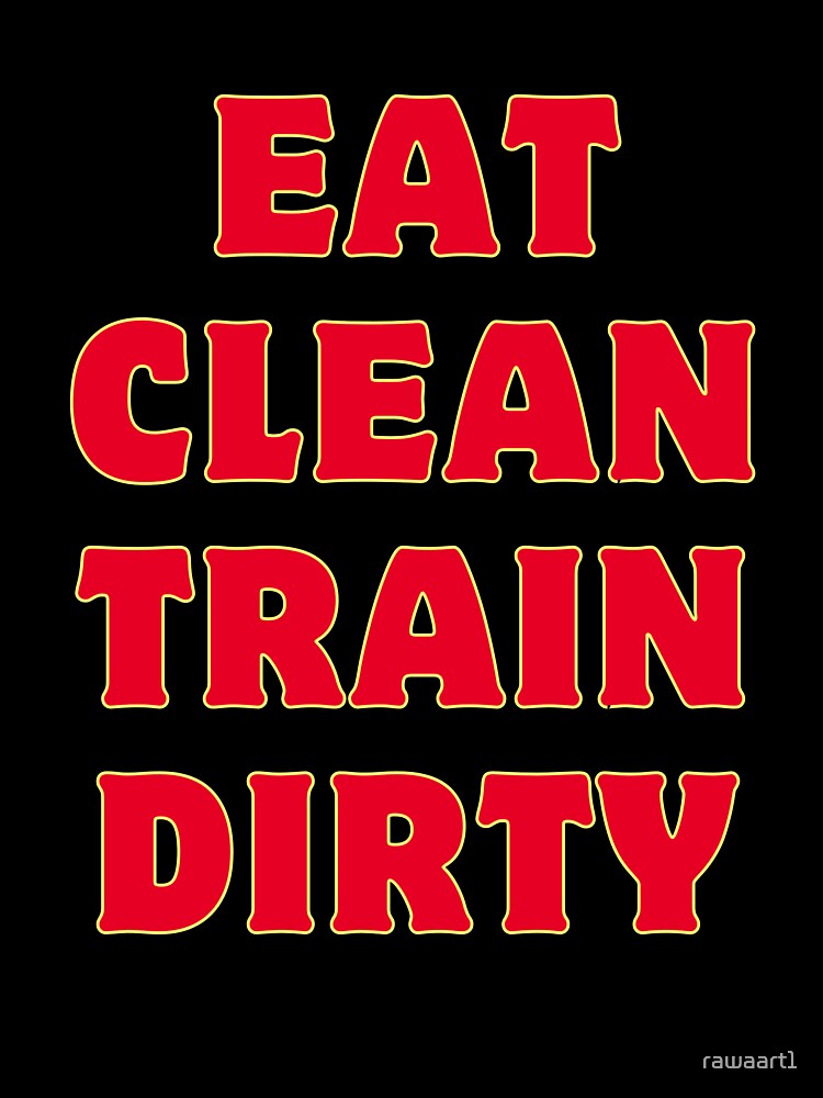 Eat Clean Train Dirty by rawaart1