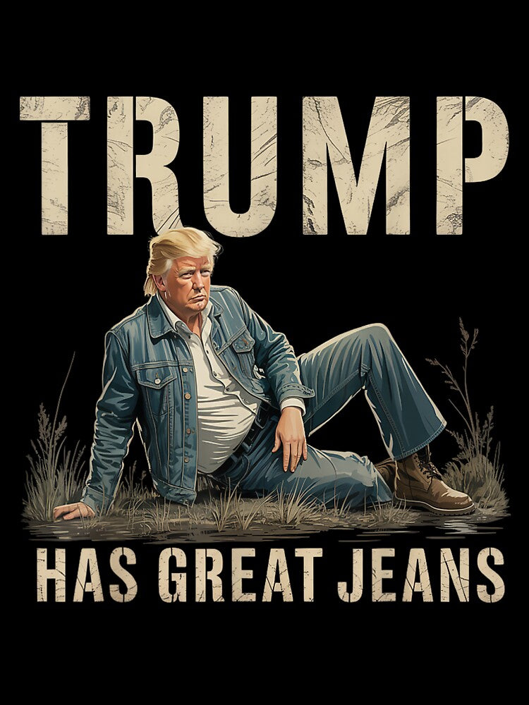 Trump Has Great Jeans Funny Casual Wear Humor by iam8lu3