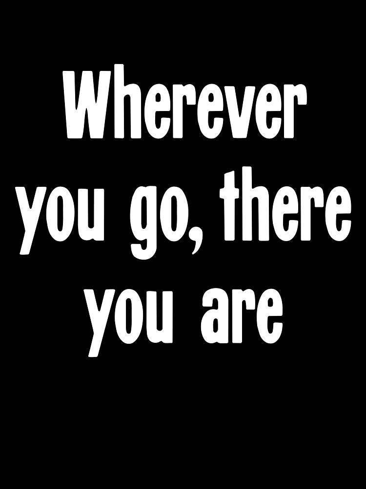Wherever You Go, There You Are by Good-Looking Corpse