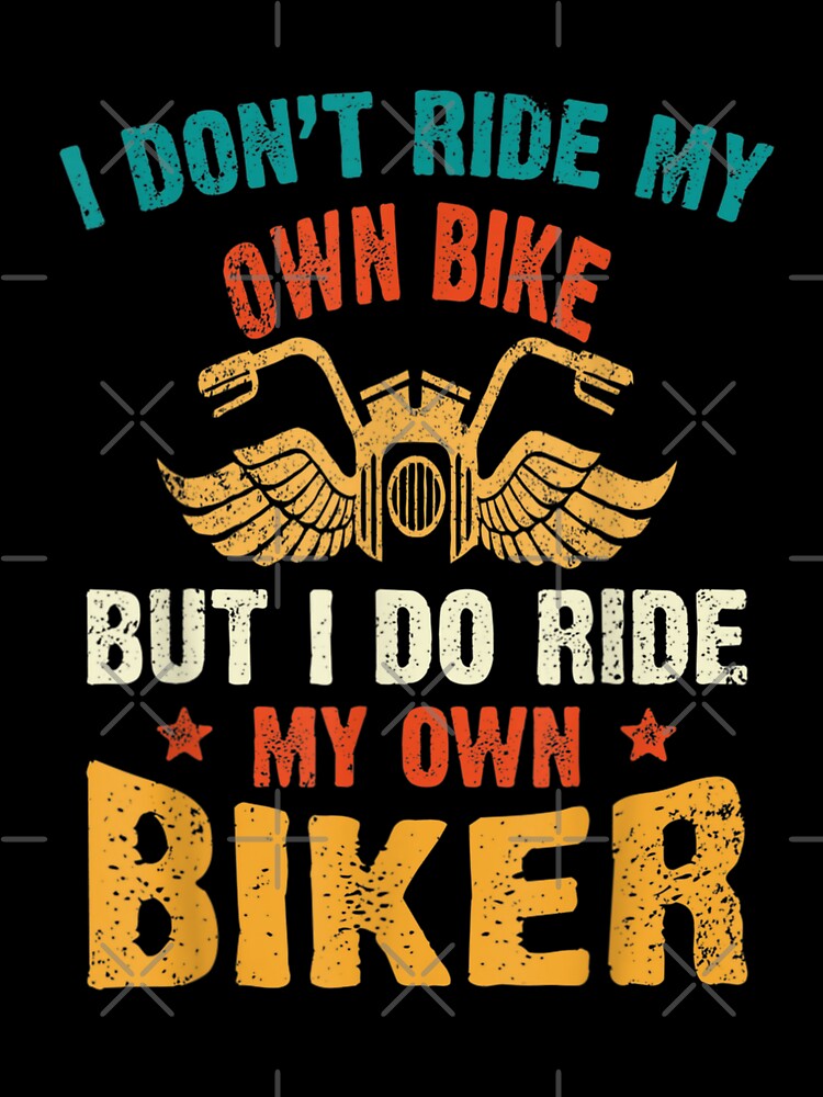 I Dont Ride My Own Bike But I Do Ride My Own Biker Funny, Basic Novelty, Graphics by KENNESTORE
