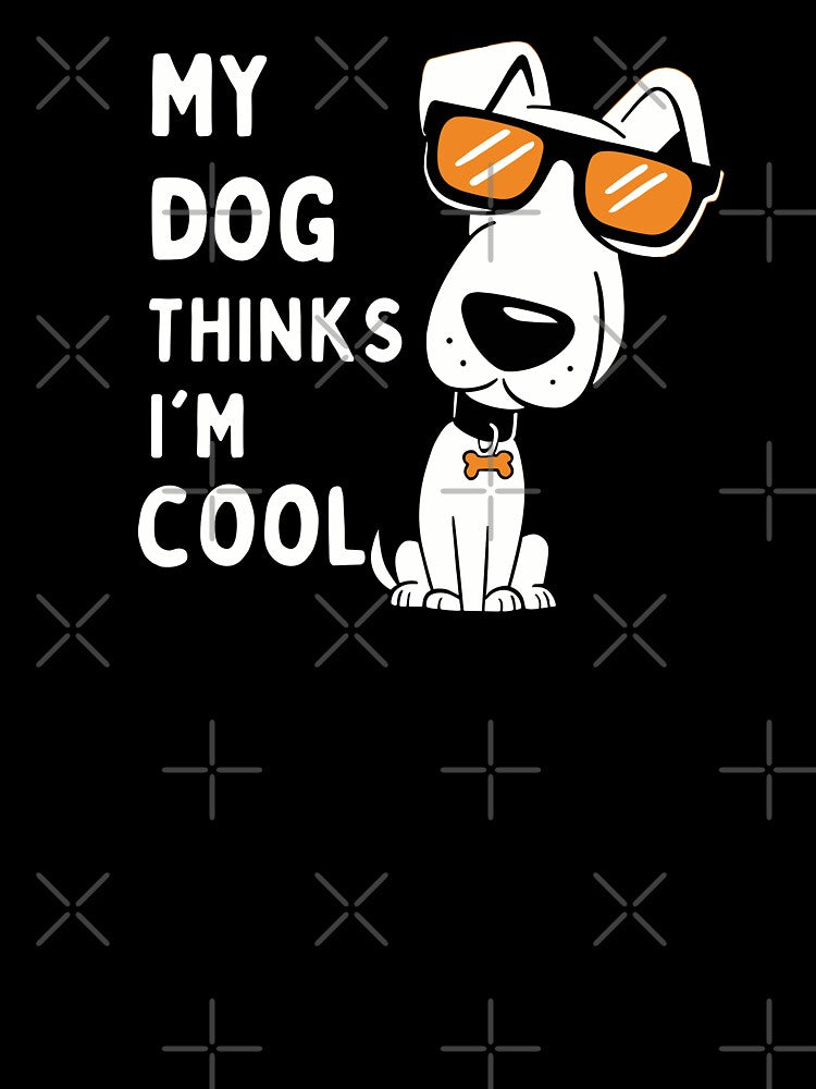 My Dog Thinks I'm Cool Dog Lover by LifmusGoDesigns