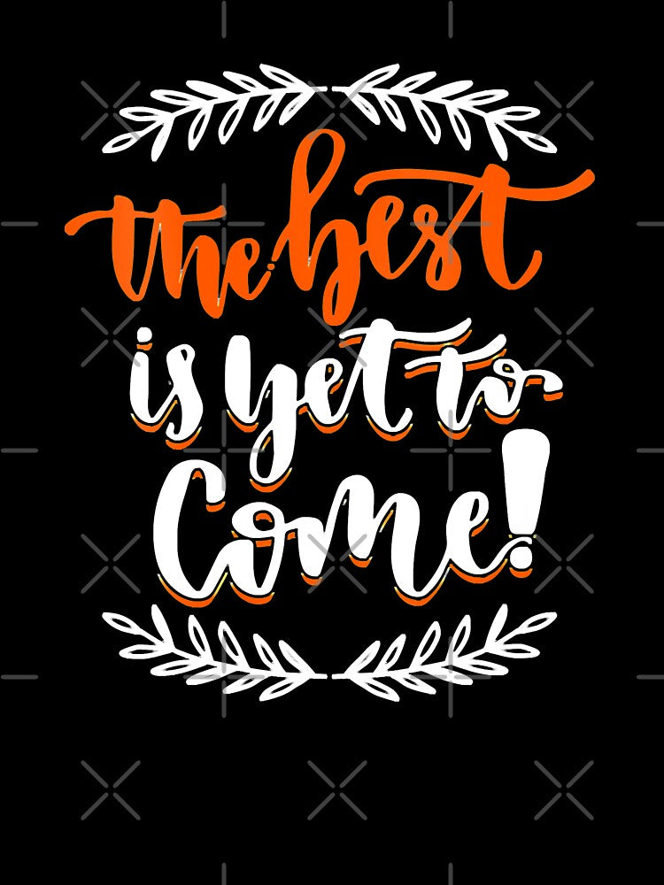 Womens-The-Best-Is-Yet-To-Come by WEARPARTS
