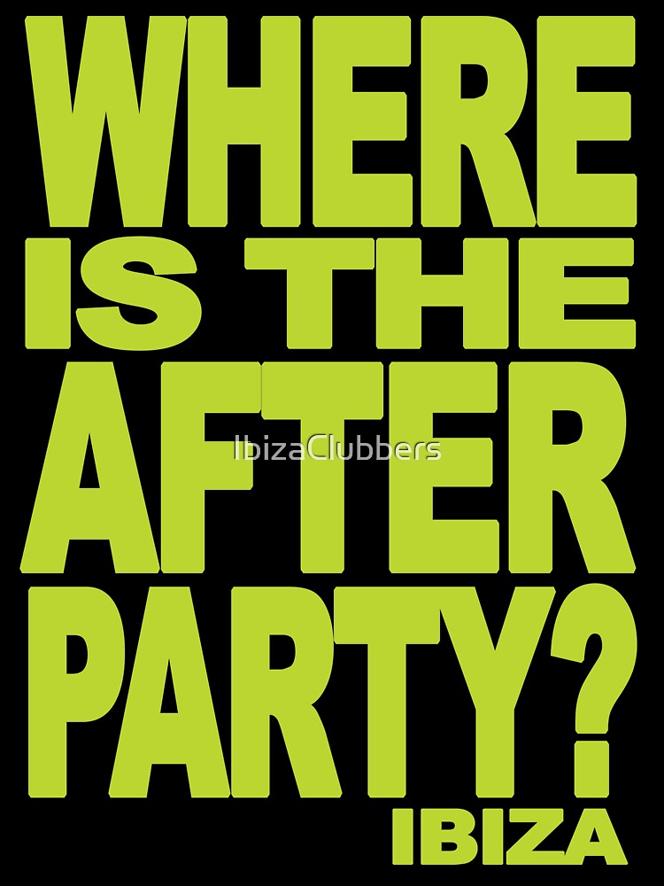 IBIZA WHERE IS THE AFTER PARTY? by IBIZA CLUBBERS by IbizaClubbers