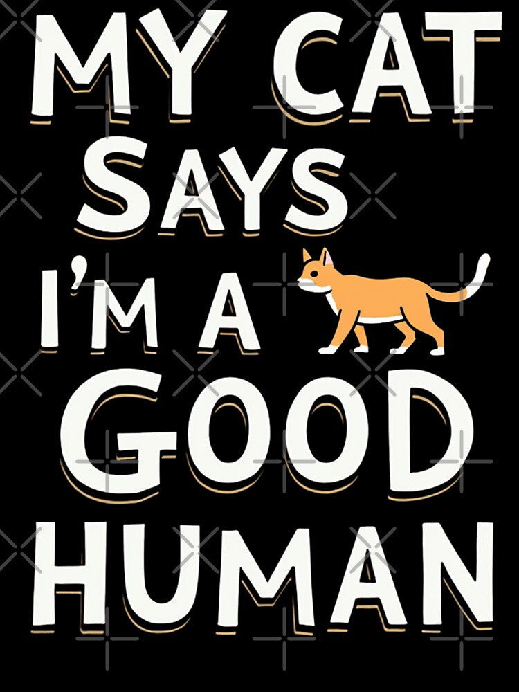 My Cat Says I’m A Good Human by PerkzPrints