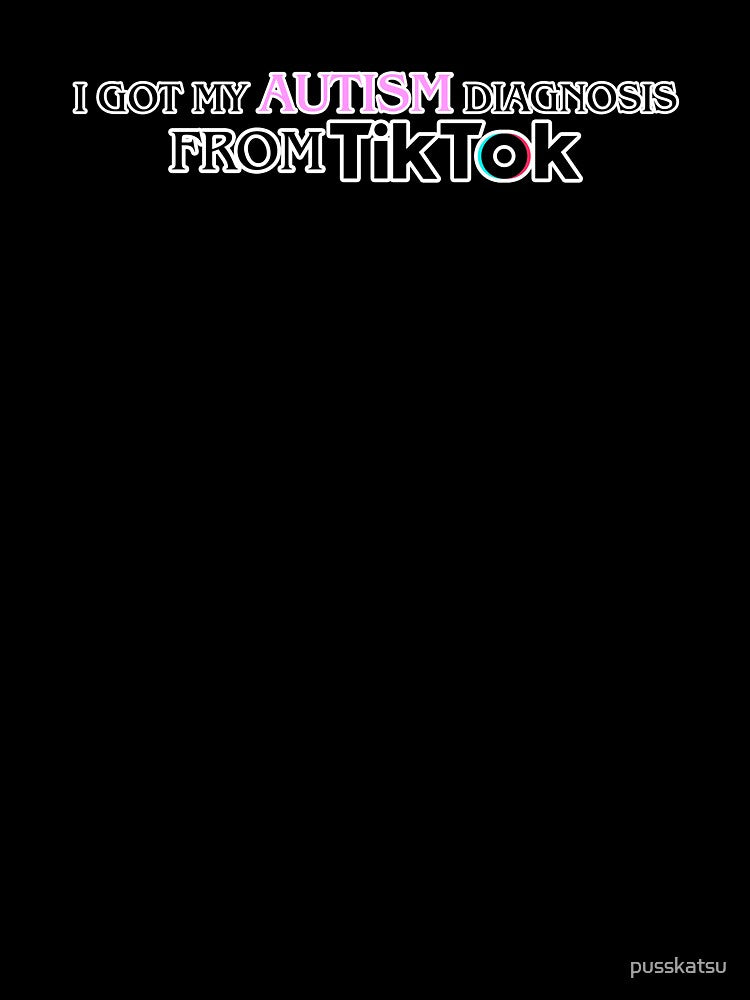 I got my autism diagnosis from Tik Tok by pusskatsu