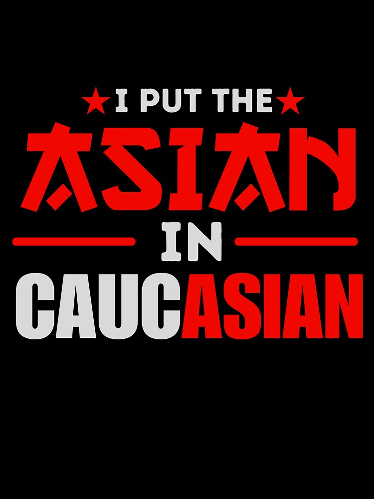 Funny I Put The Asian In Caucasian by DesignDreamery