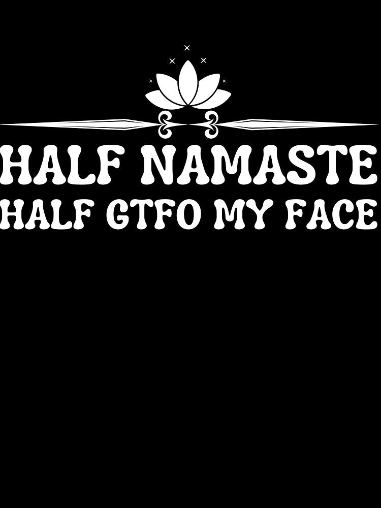 Half Namaste Half My Face - cute women saying quote - fuunny saying by PIXEcompany